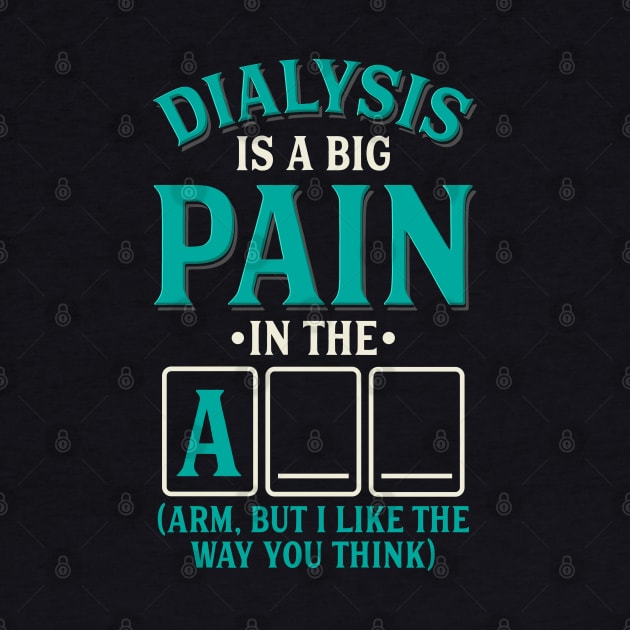 Dialysis is a pain in the arm (ass) - Funny dialysis cancer by Shirtbubble